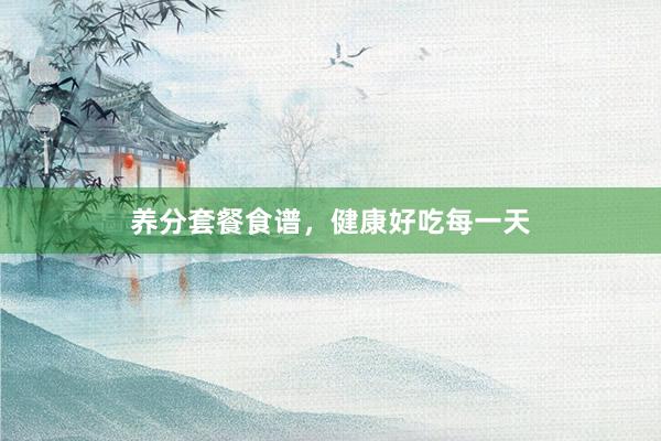 养分套餐食谱，健康好吃每一天